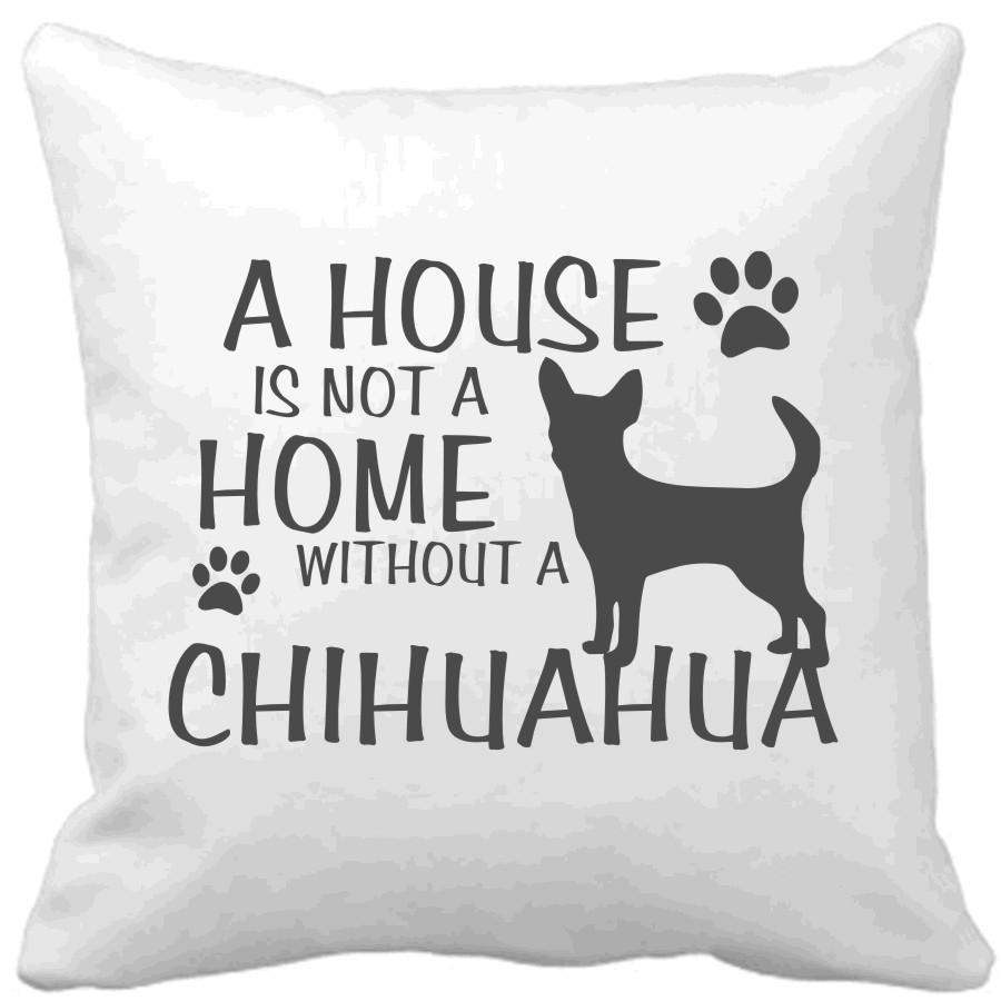 Polštář A house is not a home without a Chihuahua