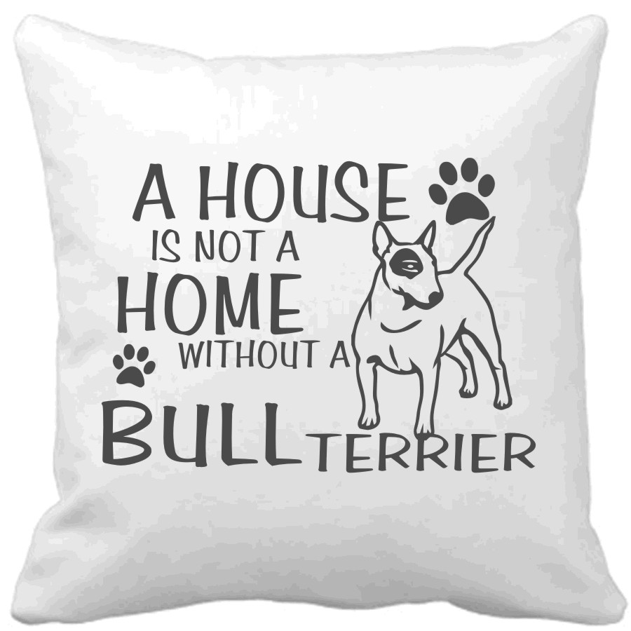 Polštář A house is not a home without a Bullterrier