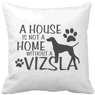 Polštář A house is not a home without a Vizsla