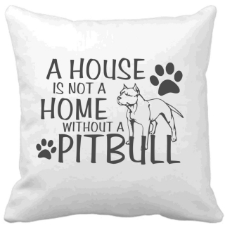 Polštář A house is not a home without a Pitbull